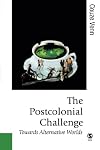 The Postcolonial Challenge: Towards Alternative Worlds (Published in association with Theory, Culture & Society)