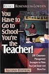 You Have to Go to School--You're the Teacher!: 250 Classroom Management Strategies to Make Your Job Easier and More Fun