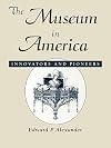 The Museum in America: Innovators and Pioneers (American Association for State and Local History Book Series)