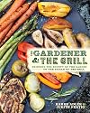 The Gardener & the Grill: The Bounty of the Garden Meets the Sizzle of the Grill