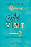 The Art of the Visit: Being the Perfect Host/Becoming the Perfect Guest