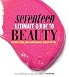 Seventeen Ultimate Guide to Beauty: The Best Hair, Skin, Nails & Makeup Ideas For You