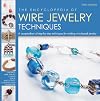 The Encyclopedia of Wire Jewelry Techniques: A Compendium of Step-by-Step Techniques for Making Wire-Based Jewelry