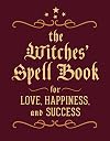 The Witches' Spell Book: For Love, Happiness, and Success