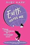 Earth Hates Me: True Confessions from a Teenage Girl