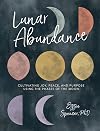 Lunar Abundance: Cultivating Joy, Peace, and Purpose Using the Phases of the Moon