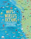 Maps of the World's Oceans: An Illustrated Children's Atlas to the Seas and all the Creatures and Plants that Live There