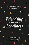 Friendship in the Age of Loneliness: An Optimist's Guide to Connection