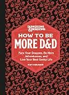 Dungeons & Dragons: How to Be More D&D: Face Your Dragons, Be More Adventurous, and Live Your Best Geeky Life