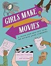 Girls Make Movies: A Follow-Your-Own-Path Guide for Aspiring Young Filmmakers