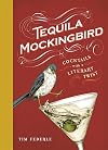 Tequila Mockingbird (10th Anniversary Expanded Edition): Cocktails with a Literary Twist