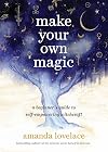 Make Your Own Magic: A Beginner’s Guide to Self-Empowering Witchcraft