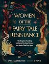Women of the Fairy Tale Resistance: The Forgotten Founding Mothers of the Fairy Tale and the Stories That They Spun