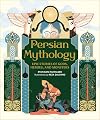 Persian Mythology: Epic Stories of Gods, Heroes, and Monsters