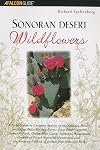Sonoran Desert Wildflowers: A Field Guide to the Common Wildflowers of the Sonoran Desert, Including Anza-Borrego Desert State Park, Saguaro National ... Joshua Tree National Park (Wildflower Series)
