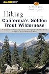Hiking California's Golden Trout Wilderness : A Guide to Backpacking and Day Hiking in the Golden Trout and South Sierra Wilderness Areas
