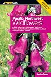 Pacific Northwest Wildflowers: A Guide to Common Wildflowers of Washington, Oregon, Northern California, Western Idaho, Southeast Alaska, and British Columbia (Wildflower Series)