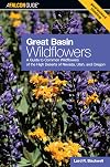 Great Basin Wildflowers: A Guide To Common Wildflowers Of The High Deserts Of Nevada, Utah, And Oregon (Wildflower Series)