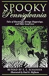 Spooky Pennsylvania: Tales of Hauntings, Strange Happenings, and Other Local Lore