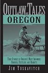 Outlaw Tales of Oregon: True Stories of Oregon's Most Infamous Robbers, Rustlers, and Bandits