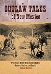 Outlaw Tales of New Mexico: True Stories Of The Land Of Enchantment's Most Infamous Crooks, Culprits , And Cutthroats