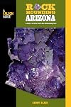Rockhounding Arizona: A Guide To 75 Of The State's Best Rockhounding Sites (Rockhounding Series)
