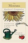 The Montana Gardener's Companion: An Insider's Guide to Gardening under the Big Sky (Gardening Series)