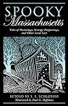 Spooky Massachusetts: Tales of Hauntings, Strange Happenings, and Other Local Lore