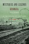 Mysteries and Legends of Georgia: True Stories of the Unsolved and Unexplained
