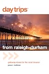 Day trips from Raleigh-Durham : getaway ideas for the local traveler