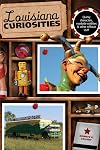 Louisiana Curiosities: Quirky Characters, Roadside Oddities & Other Offbeat Stuff (Curiosities Series)