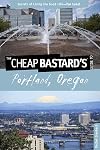 Cheap Bastard's® Guide to Portland, Oregon: Secrets Of Living The Good Life--For Less!
