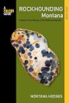Rockhounding Montana: A Guide to 100 of Montana's Best Rockhounding Sites (Rockhounding Series)
