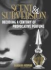 Scent and Subversion: Decoding A Century Of Provocative Perfume