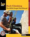 Rock Climbing: The AMGA Single Pitch Manual (How To Climb Series)