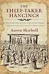 Thief-Taker Hangings: How Daniel Defoe, Jonathan Wild, and Jack Sheppard Captivated London and Created the Celebrity Criminal