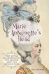 Marie Antoinette's Head: The Royal Hairdresser, the Queen, and the Revolution