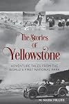 The stories of Yellowstone : adventure tales from the world's first National Park