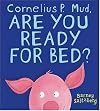 Cornelius P. Mud, Are You Ready for Bed?