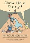 Show Me a Story!: Why Picture Books Matter: Conversations with 21 of the World's Most Celebrated Illustrators