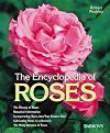 Encyclopedia of Roses: History, Botany, Characteristics, Design Examples, Planting and Care, the Best Species and Varieties