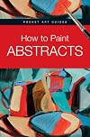 How to Paint Abstracts (Pocket Art Guides)