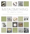 Metalsmithing for Jewelry Makers: Traditional and Contemporary Techniques for Inspirational Results