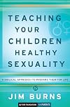 Teaching Your Children Healthy Sexuality: A Biblical Approach to Prepare Them for Life (Pure Foundations)