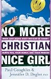 No More Christian Nice Girl: When Just Being Nice--Instead of Good--Hurts You, Your Family, and Your Friends