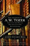 From the Library of A. W. Tozer: Selections From Writers Who Influenced His Spiritual Journey