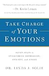 Take Charge of Your Emotions: Seven Steps to Overcoming Depression, Anxiety, and Anger