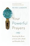 Your Powerful Prayers: Reaching the Heart of God with a Bold and Humble Faith