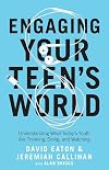 Engaging Your Teen's World: Understanding What Today's Youth Are Thinking, Doing, and Watching
