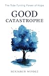 Good Catastrophe: The Tide-Turning Power of Hope